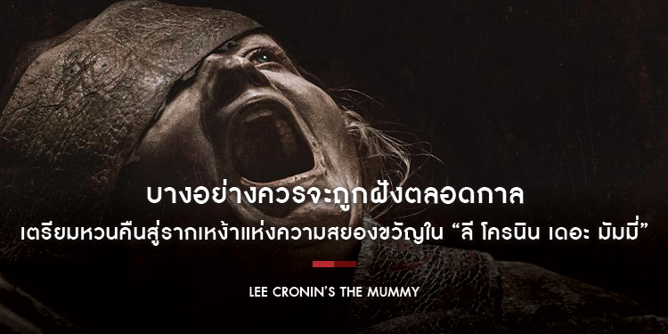 บางอย่างควรจะถูกฝังตลอดกาล เตรียมหวนคืนสู่รากเหง้าแห่งความสยองขวัญใน “Lee Cronin’s The Mummy - ลี โครนิน เดอะ มัมมี่” 